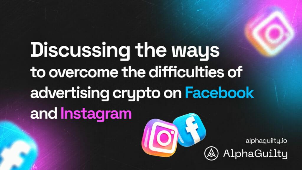 Discussing the ways to overcome the difficulties of advertising crypto on Facebook and Instagram.